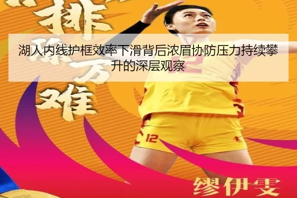 湖人内线护框效率下滑背后浓眉协防压力持续攀升的深层观察